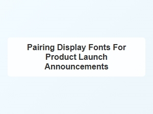 Font Pairings for Launch Announcements