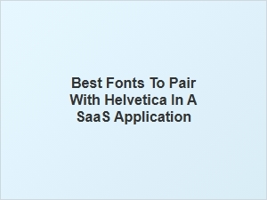 Best Font Pairings with Helvetica for Saas