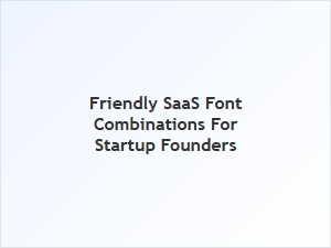 Friendly Font Pairings for Startup Founders