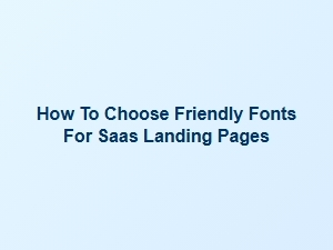 How to Choose Friendly Fonts for Saas Pages