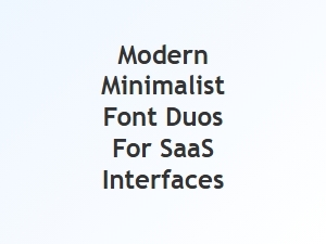 Modern Minimalist Font Duos for Saas Interfaces