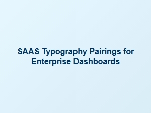 Enterprise Dashboard Typography and Data Pairing Guide